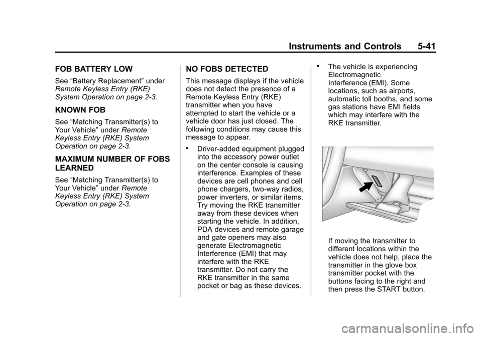 CHEVROLET CORVETTE 2013 6.G Owners Manual Black plate (41,1)Chevrolet Corvette Owner Manual - 2013 - crc2 - 11/8/12
Instruments and Controls 5-41
FOB BATTERY LOW
See“Battery Replacement” under
Remote Keyless Entry (RKE)
System Operation o