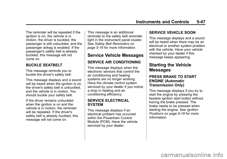 CHEVROLET CORVETTE 2013 6.G Owners Manual Black plate (47,1)Chevrolet Corvette Owner Manual - 2013 - crc2 - 11/8/12
Instruments and Controls 5-47
The reminder will be repeated if the
ignition is on, the vehicle is in
motion, the driver is buc CHEVROLET CORVETTE 2013 6.G Owners Manual Black plate (47,1)Chevrolet Corvette Owner Manual - 2013 - crc2 - 11/8/12
Instruments and Controls 5-47
The reminder will be repeated if the
ignition is on, the vehicle is in
motion, the driver is buc