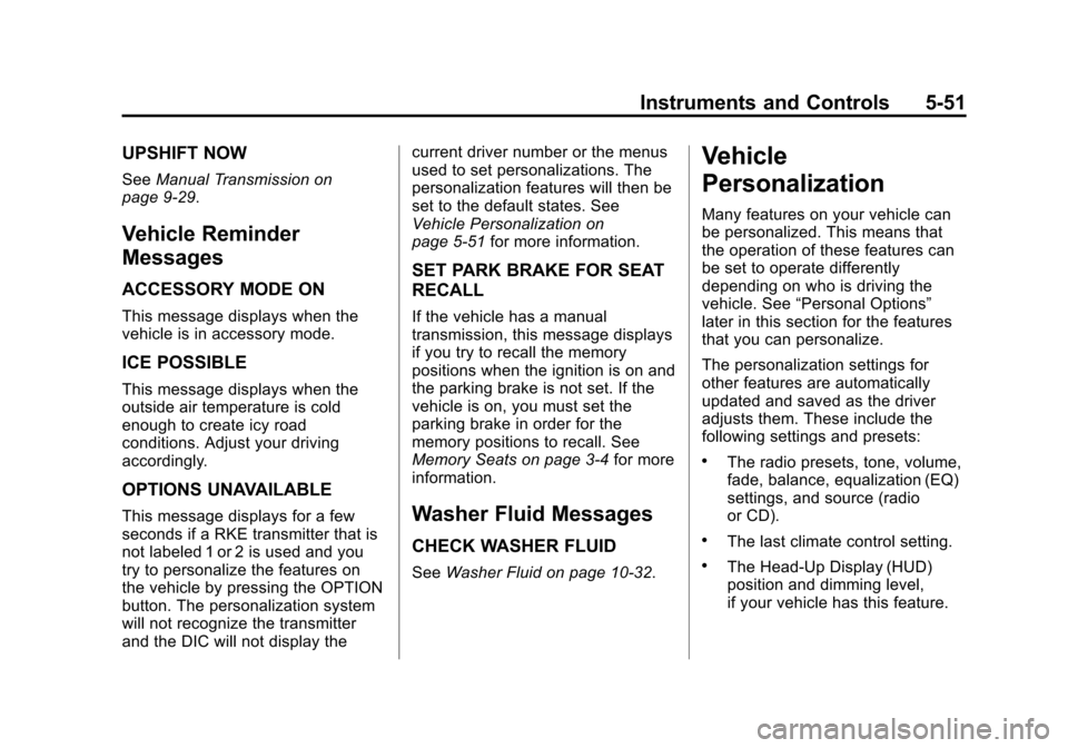 CHEVROLET CORVETTE 2013 6.G Owners Manual Black plate (51,1)Chevrolet Corvette Owner Manual - 2013 - crc2 - 11/8/12
Instruments and Controls 5-51
UPSHIFT NOW
SeeManual Transmission on
page 9‑29.
Vehicle Reminder
Messages
ACCESSORY MODE ON
T CHEVROLET CORVETTE 2013 6.G Owners Manual Black plate (51,1)Chevrolet Corvette Owner Manual - 2013 - crc2 - 11/8/12
Instruments and Controls 5-51
UPSHIFT NOW
SeeManual Transmission on
page 9‑29.
Vehicle Reminder
Messages
ACCESSORY MODE ON
T