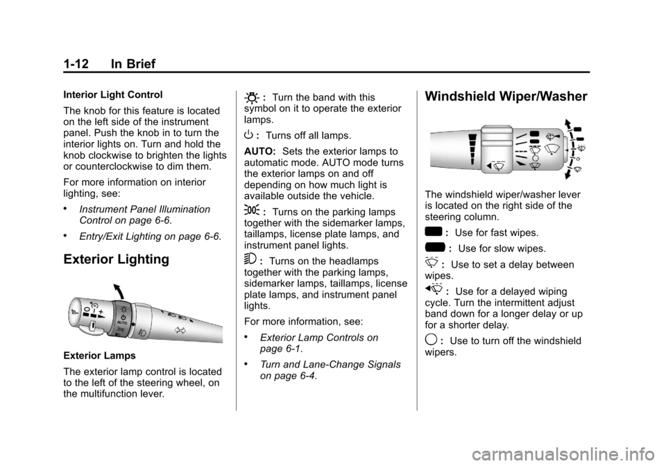 CHEVROLET CORVETTE 2013 6.G User Guide Black plate (12,1)Chevrolet Corvette Owner Manual - 2013 - crc2 - 11/8/12
1-12 In Brief
Interior Light Control
The knob for this feature is located
on the left side of the instrument
panel. Push the k