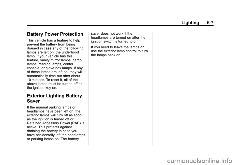 CHEVROLET CORVETTE 2013 6.G Owners Manual Black plate (7,1)Chevrolet Corvette Owner Manual - 2013 - crc2 - 11/8/12
Lighting 6-7
Battery Power Protection
This vehicle has a feature to help
prevent the battery from being
drained in case any of 