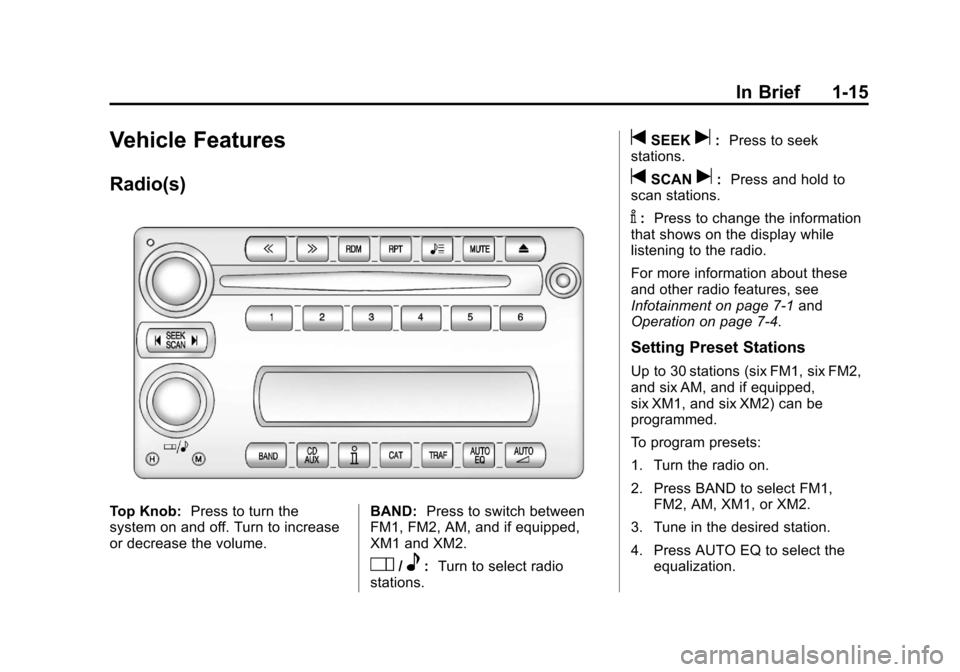 CHEVROLET CORVETTE 2013 6.G Owners Manual Black plate (15,1)Chevrolet Corvette Owner Manual - 2013 - crc2 - 11/8/12
In Brief 1-15
Vehicle Features
Radio(s)
Top Knob:Press to turn the
system on and off. Turn to increase
or decrease the volume.