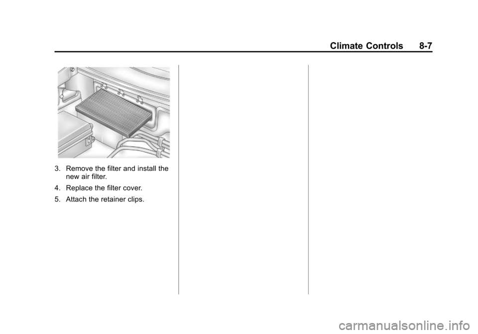 CHEVROLET CORVETTE 2013 6.G Owners Manual Black plate (7,1)Chevrolet Corvette Owner Manual - 2013 - crc2 - 11/8/12
Climate Controls 8-7
3. Remove the filter and install thenew air filter.
4. Replace the filter cover.
5. Attach the retainer cl