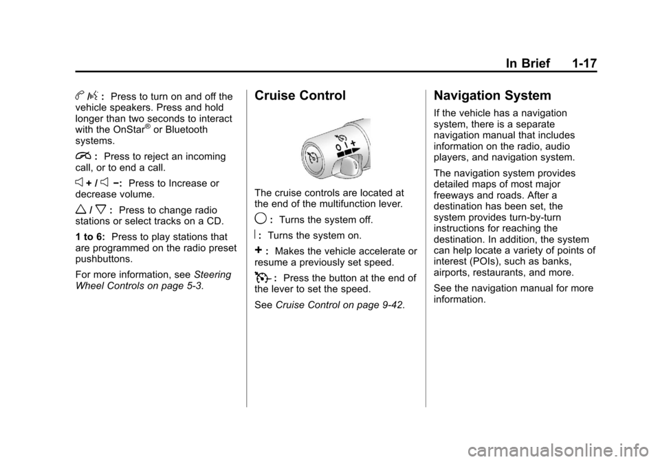 CHEVROLET CORVETTE 2013 6.G Owners Manual Black plate (17,1)Chevrolet Corvette Owner Manual - 2013 - crc2 - 11/8/12
In Brief 1-17
b/g:Press to turn on and off the
vehicle speakers. Press and hold
longer than two seconds to interact
with the O
