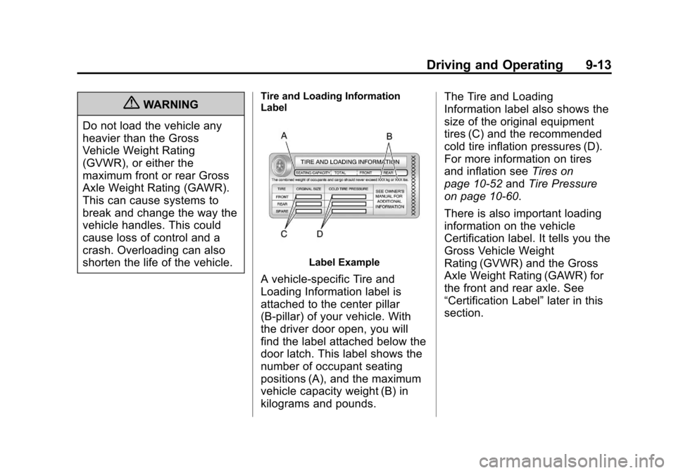 CHEVROLET CORVETTE 2013 6.G Owners Manual Black plate (13,1)Chevrolet Corvette Owner Manual - 2013 - crc2 - 11/8/12
Driving and Operating 9-13
{WARNING
Do not load the vehicle any
heavier than the Gross
Vehicle Weight Rating
(GVWR), or either