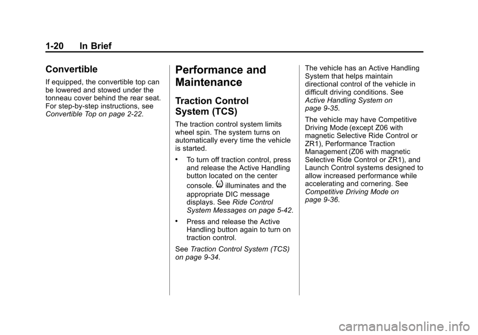 CHEVROLET CORVETTE 2013 6.G Owners Manual Black plate (20,1)Chevrolet Corvette Owner Manual - 2013 - crc2 - 11/8/12
1-20 In Brief
Convertible
If equipped, the convertible top can
be lowered and stowed under the
tonneau cover behind the rear s