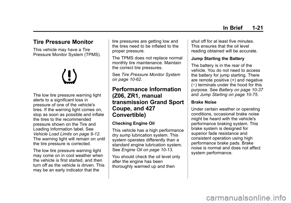 CHEVROLET CORVETTE 2013 6.G Owners Manual Black plate (21,1)Chevrolet Corvette Owner Manual - 2013 - crc2 - 11/8/12
In Brief 1-21
Tire Pressure Monitor
This vehicle may have a Tire
Pressure Monitor System (TPMS).
The low tire pressure warning