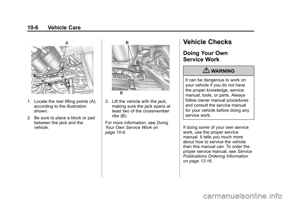 CHEVROLET CORVETTE 2013 6.G Owners Manual Black plate (6,1)Chevrolet Corvette Owner Manual - 2013 - crc2 - 11/8/12
10-6 Vehicle Care
1. Locate the rear lifting points (A),according to the illustration
shown.
2. Be sure to place a block or pad CHEVROLET CORVETTE 2013 6.G Owners Manual Black plate (6,1)Chevrolet Corvette Owner Manual - 2013 - crc2 - 11/8/12
10-6 Vehicle Care
1. Locate the rear lifting points (A),according to the illustration
shown.
2. Be sure to place a block or pad