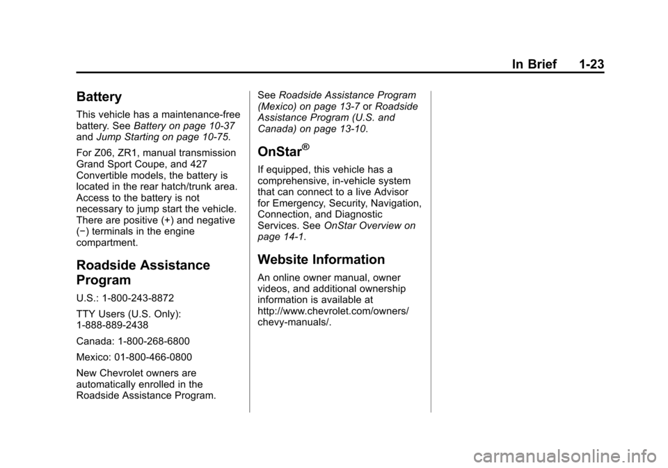 CHEVROLET CORVETTE 2013 6.G Owners Manual Black plate (23,1)Chevrolet Corvette Owner Manual - 2013 - crc2 - 11/8/12
In Brief 1-23
Battery
This vehicle has a maintenance-free
battery. SeeBattery on page 10‑37
and Jump Starting on page 10‑7