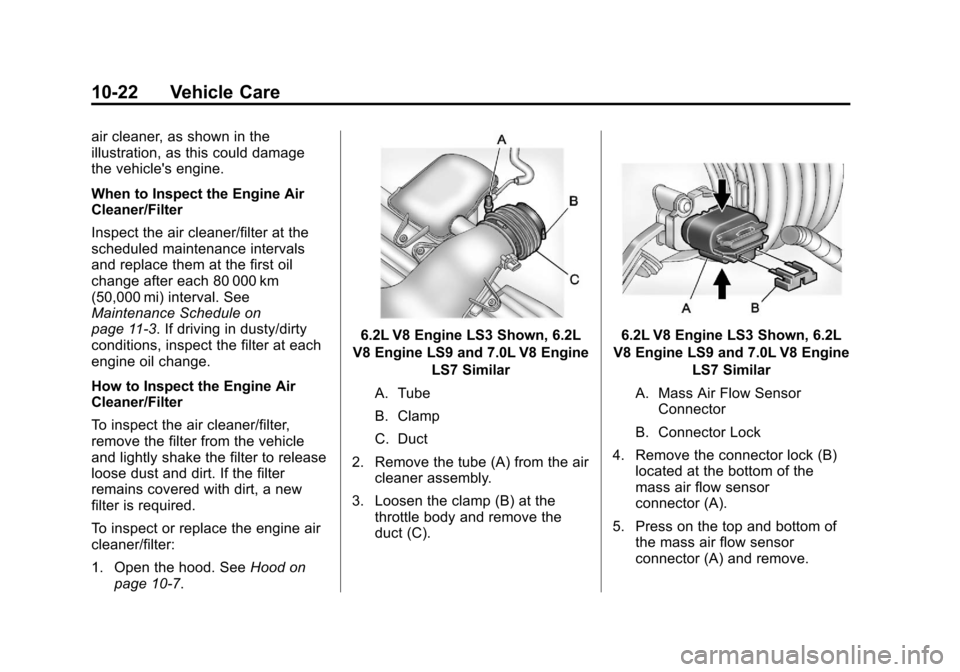 CHEVROLET CORVETTE 2013 6.G Owners Manual Black plate (22,1)Chevrolet Corvette Owner Manual - 2013 - crc2 - 11/8/12
10-22 Vehicle Care
air cleaner, as shown in the
illustration, as this could damage
the vehicles engine.
When to Inspect the E