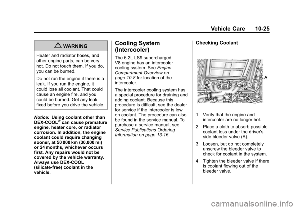 CHEVROLET CORVETTE 2013 6.G Owners Manual Black plate (25,1)Chevrolet Corvette Owner Manual - 2013 - crc2 - 11/8/12
Vehicle Care 10-25
{WARNING
Heater and radiator hoses, and
other engine parts, can be very
hot. Do not touch them. If you do,

