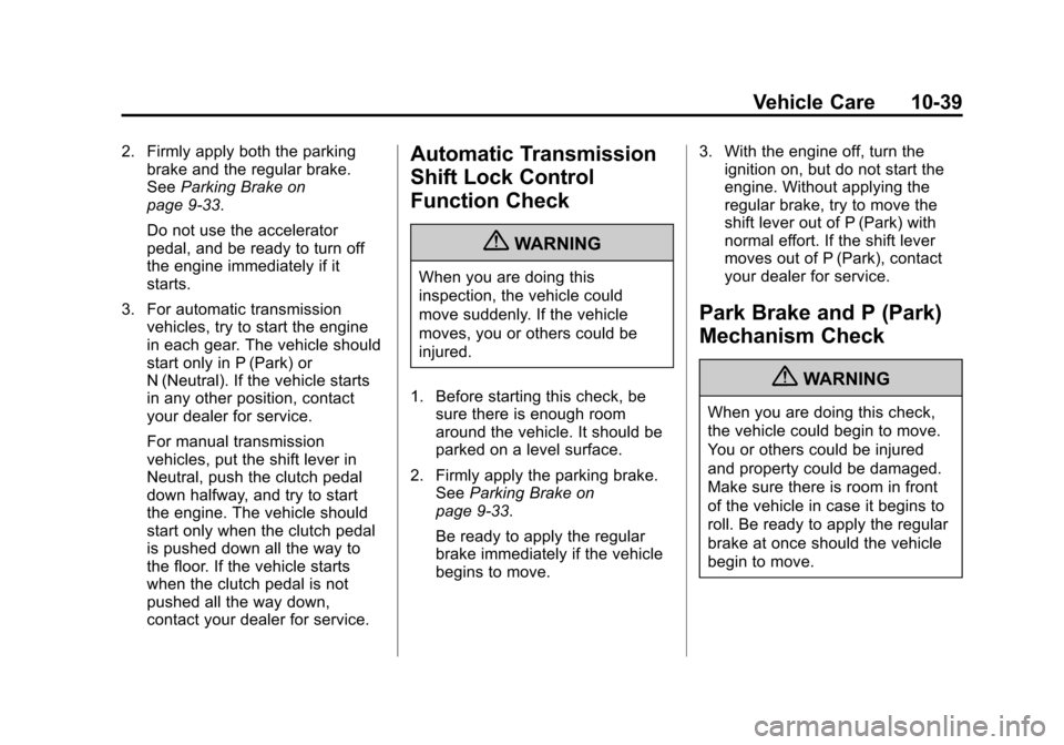CHEVROLET CORVETTE 2013 6.G Owners Manual Black plate (39,1)Chevrolet Corvette Owner Manual - 2013 - crc2 - 11/8/12
Vehicle Care 10-39
2. Firmly apply both the parkingbrake and the regular brake.
See Parking Brake on
page 9‑33.
Do not use t CHEVROLET CORVETTE 2013 6.G Owners Manual Black plate (39,1)Chevrolet Corvette Owner Manual - 2013 - crc2 - 11/8/12
Vehicle Care 10-39
2. Firmly apply both the parkingbrake and the regular brake.
See Parking Brake on
page 9‑33.
Do not use t