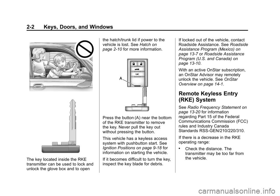 CHEVROLET CORVETTE 2013 6.G Owners Guide Black plate (2,1)Chevrolet Corvette Owner Manual - 2013 - crc2 - 11/8/12
2-2 Keys, Doors, and Windows
The key located inside the RKE
transmitter can be used to lock and
unlock the glove box and to ope CHEVROLET CORVETTE 2013 6.G Owners Guide Black plate (2,1)Chevrolet Corvette Owner Manual - 2013 - crc2 - 11/8/12
2-2 Keys, Doors, and Windows
The key located inside the RKE
transmitter can be used to lock and
unlock the glove box and to ope