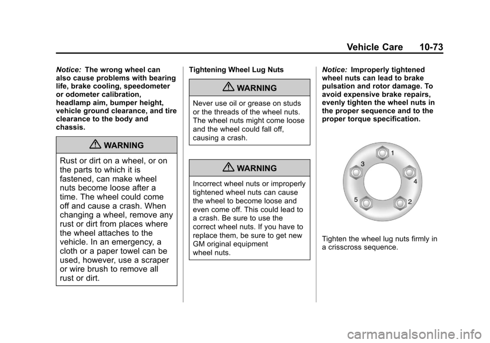 CHEVROLET CORVETTE 2013 6.G Owners Manual Black plate (73,1)Chevrolet Corvette Owner Manual - 2013 - crc2 - 11/8/12
Vehicle Care 10-73
Notice:The wrong wheel can
also cause problems with bearing
life, brake cooling, speedometer
or odometer ca