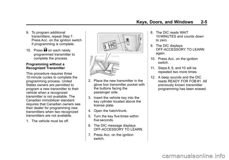 CHEVROLET CORVETTE 2013 6.G Owners Guide Black plate (5,1)Chevrolet Corvette Owner Manual - 2013 - crc2 - 11/8/12
Keys, Doors, and Windows 2-5
9. To program additionaltransmitters, repeat Step 7.
Press Acc. on the ignition switch
if programm CHEVROLET CORVETTE 2013 6.G Owners Guide Black plate (5,1)Chevrolet Corvette Owner Manual - 2013 - crc2 - 11/8/12
Keys, Doors, and Windows 2-5
9. To program additionaltransmitters, repeat Step 7.
Press Acc. on the ignition switch
if programm