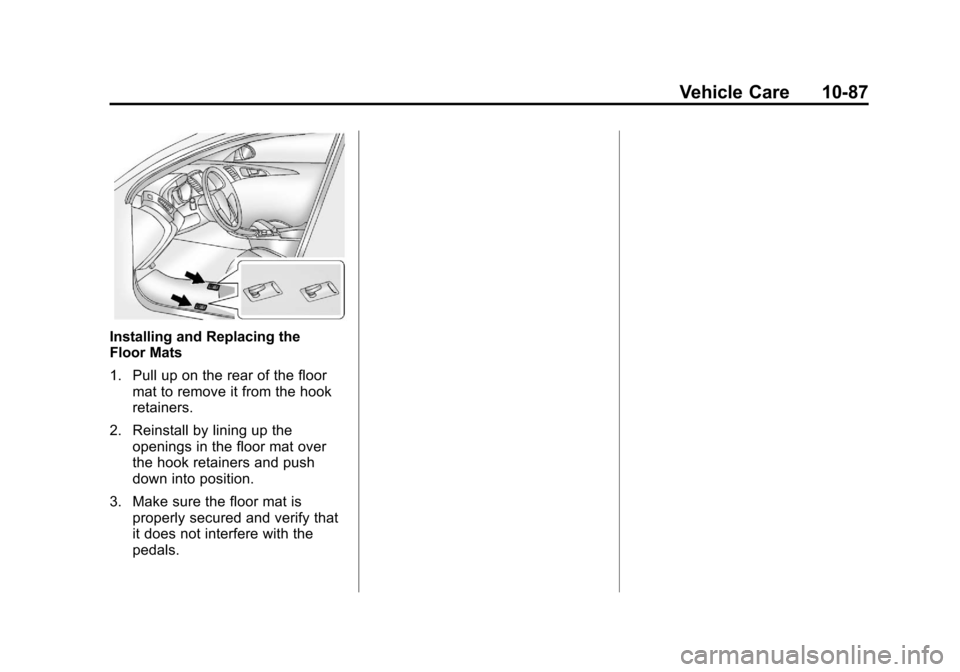 CHEVROLET CORVETTE 2013 6.G Owners Manual Black plate (87,1)Chevrolet Corvette Owner Manual - 2013 - crc2 - 11/8/12
Vehicle Care 10-87
Installing and Replacing the
Floor Mats
1. Pull up on the rear of the floormat to remove it from the hook
r