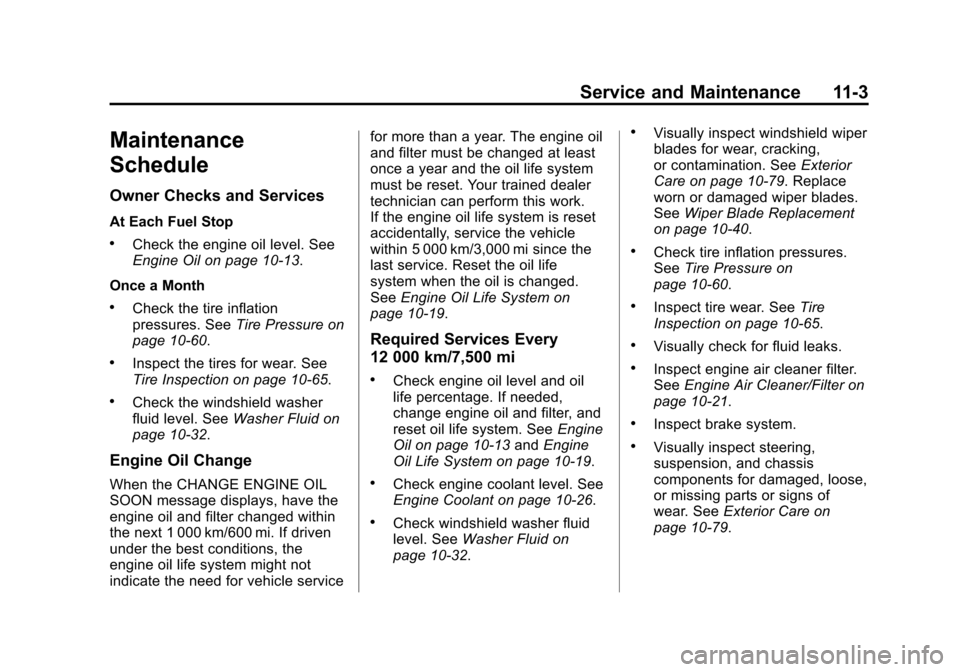 CHEVROLET CORVETTE 2013 6.G Owners Manual Black plate (3,1)Chevrolet Corvette Owner Manual - 2013 - crc2 - 11/8/12
Service and Maintenance 11-3
Maintenance
Schedule
Owner Checks and Services
At Each Fuel Stop
.Check the engine oil level. See
