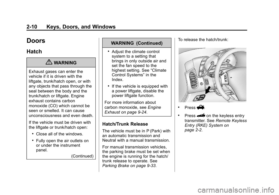 CHEVROLET CORVETTE 2013 6.G Owners Guide Black plate (10,1)Chevrolet Corvette Owner Manual - 2013 - crc2 - 11/8/12
2-10 Keys, Doors, and Windows
Doors
Hatch
{WARNING
Exhaust gases can enter the
vehicle if it is driven with the
liftgate, trun