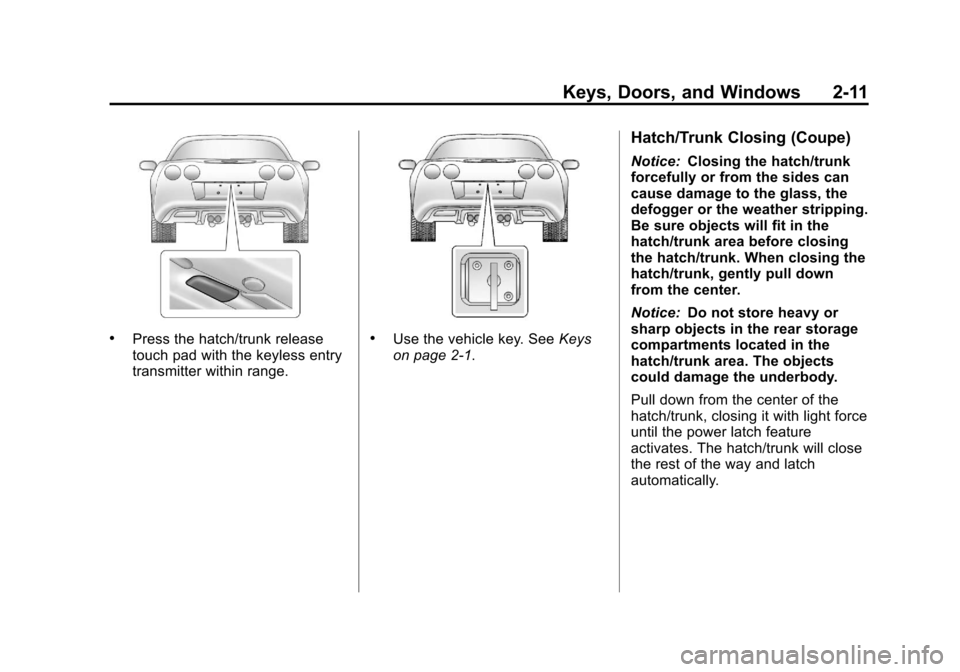 CHEVROLET CORVETTE 2013 6.G Service Manual Black plate (11,1)Chevrolet Corvette Owner Manual - 2013 - crc2 - 11/8/12
Keys, Doors, and Windows 2-11
.Press the hatch/trunk release
touch pad with the keyless entry
transmitter within range..Use th