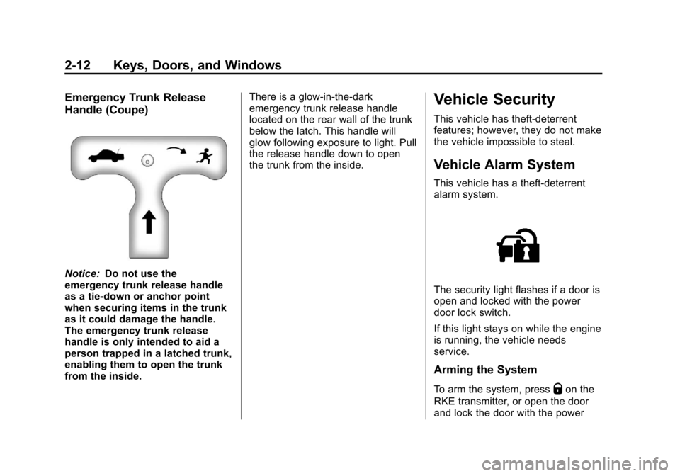 CHEVROLET CORVETTE 2013 6.G Service Manual Black plate (12,1)Chevrolet Corvette Owner Manual - 2013 - crc2 - 11/8/12
2-12 Keys, Doors, and Windows
Emergency Trunk Release
Handle (Coupe)
Notice:Do not use the
emergency trunk release handle
as a