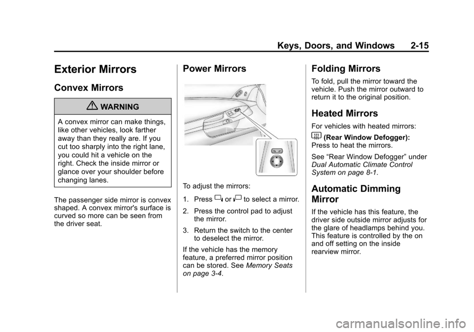 CHEVROLET CORVETTE 2013 6.G Service Manual Black plate (15,1)Chevrolet Corvette Owner Manual - 2013 - crc2 - 11/8/12
Keys, Doors, and Windows 2-15
Exterior Mirrors
Convex Mirrors
{WARNING
A convex mirror can make things,
like other vehicles, l CHEVROLET CORVETTE 2013 6.G Service Manual Black plate (15,1)Chevrolet Corvette Owner Manual - 2013 - crc2 - 11/8/12
Keys, Doors, and Windows 2-15
Exterior Mirrors
Convex Mirrors
{WARNING
A convex mirror can make things,
like other vehicles, l