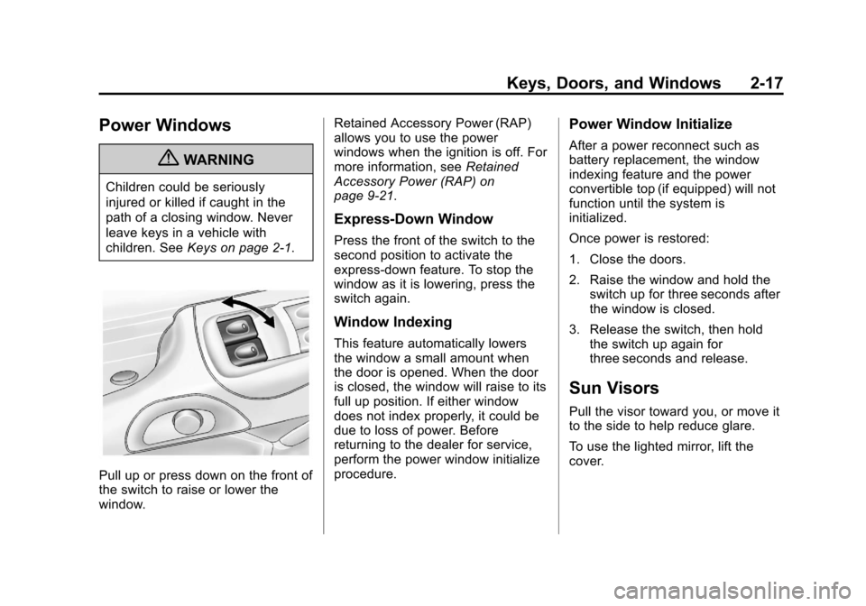 CHEVROLET CORVETTE 2013 6.G Service Manual Black plate (17,1)Chevrolet Corvette Owner Manual - 2013 - crc2 - 11/8/12
Keys, Doors, and Windows 2-17
Power Windows
{WARNING
Children could be seriously
injured or killed if caught in the
path of a CHEVROLET CORVETTE 2013 6.G Service Manual Black plate (17,1)Chevrolet Corvette Owner Manual - 2013 - crc2 - 11/8/12
Keys, Doors, and Windows 2-17
Power Windows
{WARNING
Children could be seriously
injured or killed if caught in the
path of a