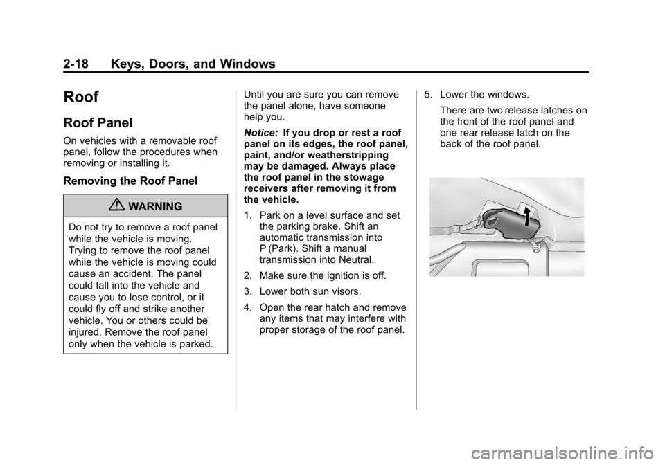 CHEVROLET CORVETTE 2013 6.G Service Manual Black plate (18,1)Chevrolet Corvette Owner Manual - 2013 - crc2 - 11/8/12
2-18 Keys, Doors, and Windows
Roof
Roof Panel
On vehicles with a removable roof
panel, follow the procedures when
removing or 