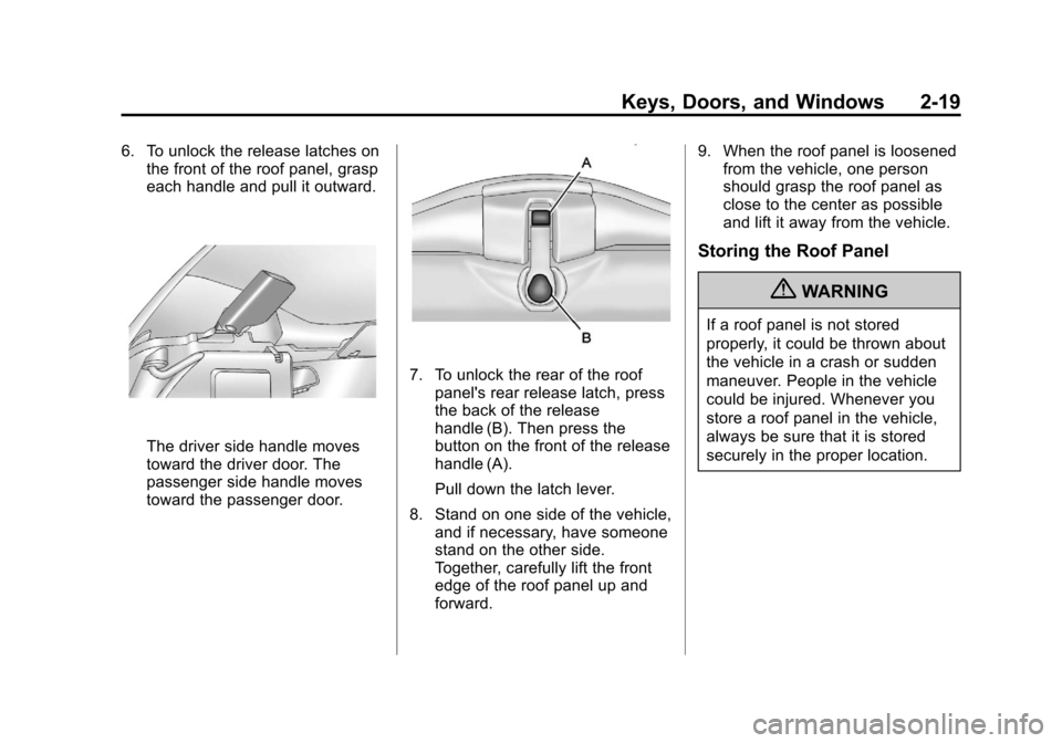 CHEVROLET CORVETTE 2013 6.G Service Manual Black plate (19,1)Chevrolet Corvette Owner Manual - 2013 - crc2 - 11/8/12
Keys, Doors, and Windows 2-19
6. To unlock the release latches onthe front of the roof panel, grasp
each handle and pull it ou