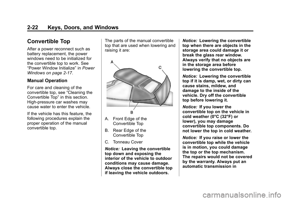 CHEVROLET CORVETTE 2013 6.G Workshop Manual Black plate (22,1)Chevrolet Corvette Owner Manual - 2013 - crc2 - 11/8/12
2-22 Keys, Doors, and Windows
Convertible Top
After a power reconnect such as
battery replacement, the power
windows need to b