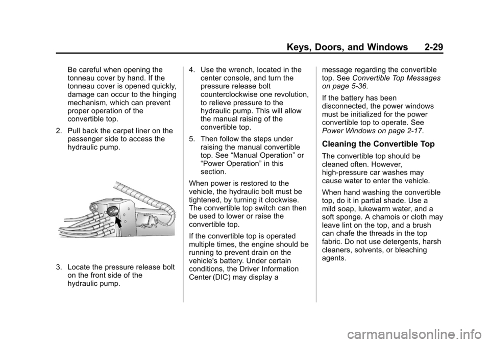 CHEVROLET CORVETTE 2013 6.G Workshop Manual Black plate (29,1)Chevrolet Corvette Owner Manual - 2013 - crc2 - 11/8/12
Keys, Doors, and Windows 2-29
Be careful when opening the
tonneau cover by hand. If the
tonneau cover is opened quickly,
damag
