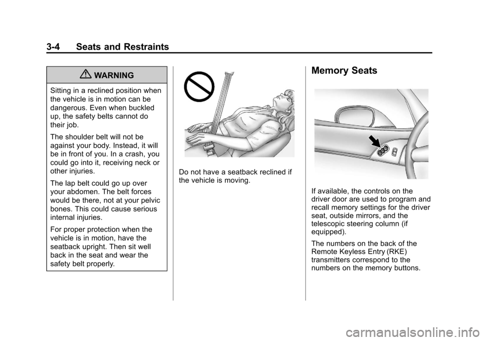 CHEVROLET CORVETTE 2013 6.G Owners Manual Black plate (4,1)Chevrolet Corvette Owner Manual - 2013 - crc2 - 11/8/12
3-4 Seats and Restraints
{WARNING
Sitting in a reclined position when
the vehicle is in motion can be
dangerous. Even when buck CHEVROLET CORVETTE 2013 6.G Owners Manual Black plate (4,1)Chevrolet Corvette Owner Manual - 2013 - crc2 - 11/8/12
3-4 Seats and Restraints
{WARNING
Sitting in a reclined position when
the vehicle is in motion can be
dangerous. Even when buck