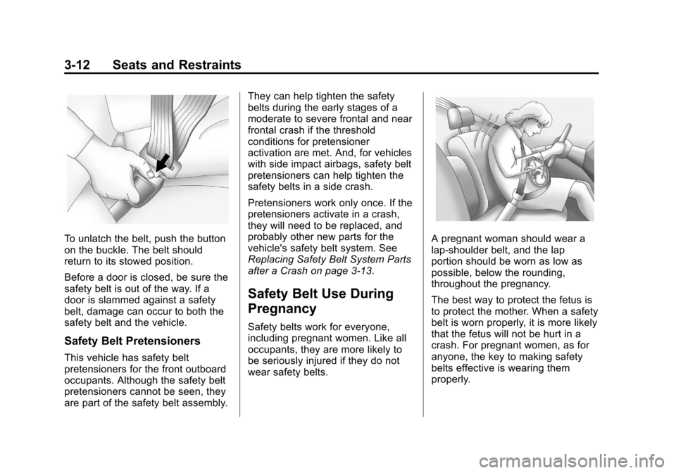 CHEVROLET CORVETTE 2013 6.G Manual PDF Black plate (12,1)Chevrolet Corvette Owner Manual - 2013 - crc2 - 11/8/12
3-12 Seats and Restraints
To unlatch the belt, push the button
on the buckle. The belt should
return to its stowed position.
B CHEVROLET CORVETTE 2013 6.G Manual PDF Black plate (12,1)Chevrolet Corvette Owner Manual - 2013 - crc2 - 11/8/12
3-12 Seats and Restraints
To unlatch the belt, push the button
on the buckle. The belt should
return to its stowed position.
B