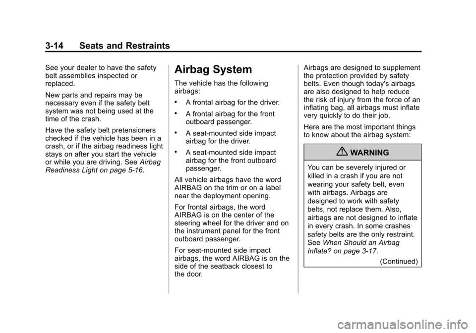 CHEVROLET CORVETTE 2013 6.G Owners Manual Black plate (14,1)Chevrolet Corvette Owner Manual - 2013 - crc2 - 11/8/12
3-14 Seats and Restraints
See your dealer to have the safety
belt assemblies inspected or
replaced.
New parts and repairs may 