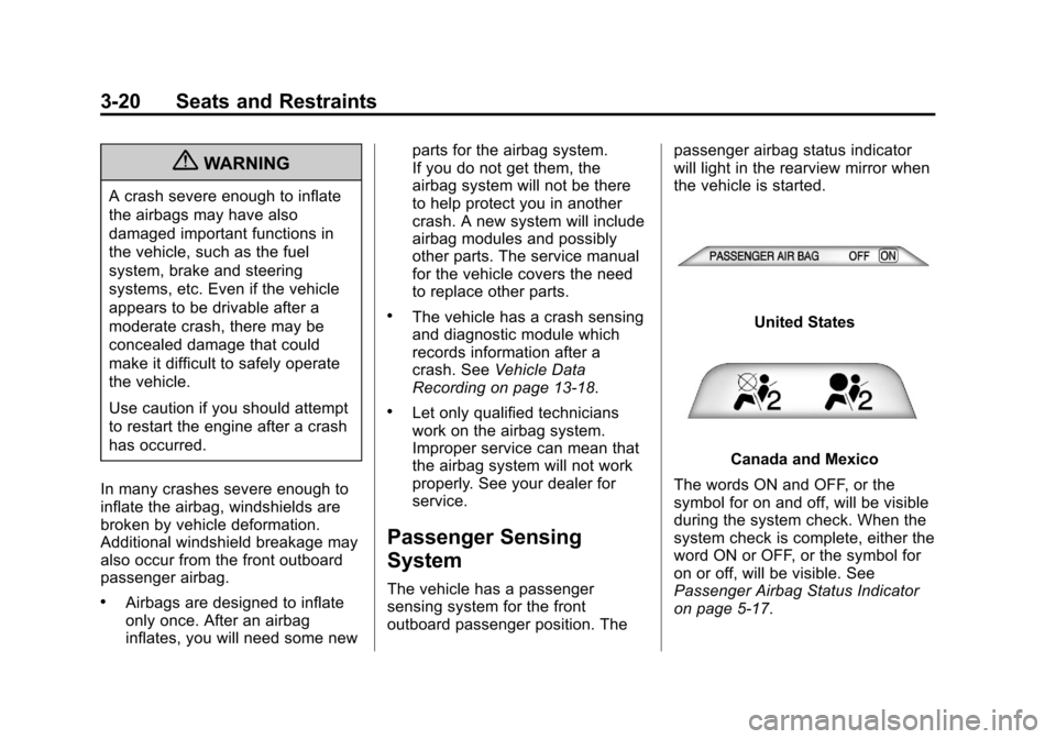 CHEVROLET CORVETTE 2013 6.G Owners Manual Black plate (20,1)Chevrolet Corvette Owner Manual - 2013 - crc2 - 11/8/12
3-20 Seats and Restraints
{WARNING
A crash severe enough to inflate
the airbags may have also
damaged important functions in
t