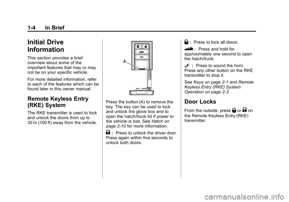 CHEVROLET CORVETTE 2013 6.G Owners Manual Black plate (4,1)Chevrolet Corvette Owner Manual - 2013 - crc2 - 11/8/12
1-4 In Brief
Initial Drive
Information
This section provides a brief
overview about some of the
important features that may or CHEVROLET CORVETTE 2013 6.G Owners Manual Black plate (4,1)Chevrolet Corvette Owner Manual - 2013 - crc2 - 11/8/12
1-4 In Brief
Initial Drive
Information
This section provides a brief
overview about some of the
important features that may or