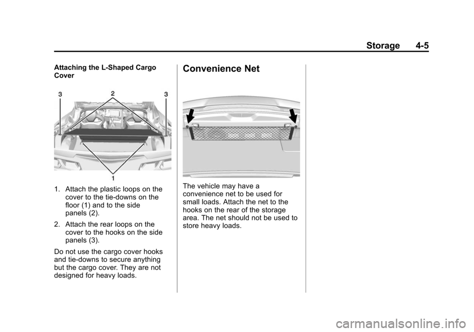 CHEVROLET CORVETTE 2014 7.G Owners Manual Black plate (5,1)Chevrolet Corvette Owner Manual (GMNA-Localizing-U.S./Canada/Mexico-
6007198) - 2014 - CRC - 2/5/14
Storage 4-5
Attaching the L-Shaped Cargo
Cover
1. Attach the plastic loops on theco CHEVROLET CORVETTE 2014 7.G Owners Manual Black plate (5,1)Chevrolet Corvette Owner Manual (GMNA-Localizing-U.S./Canada/Mexico-
6007198) - 2014 - CRC - 2/5/14
Storage 4-5
Attaching the L-Shaped Cargo
Cover
1. Attach the plastic loops on theco
