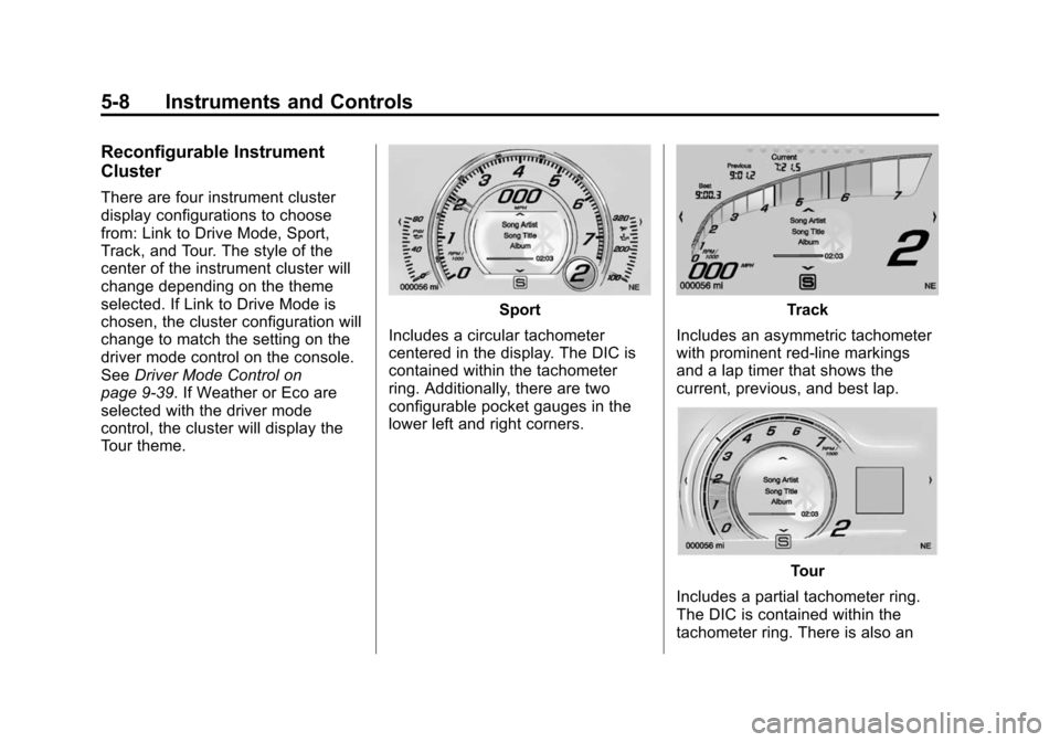 CHEVROLET CORVETTE 2014 7.G Owners Manual Black plate (8,1)Chevrolet Corvette Owner Manual (GMNA-Localizing-U.S./Canada/Mexico-
6007198) - 2014 - CRC - 2/5/14
5-8 Instruments and Controls
Reconfigurable Instrument
Cluster
There are four instr CHEVROLET CORVETTE 2014 7.G Owners Manual Black plate (8,1)Chevrolet Corvette Owner Manual (GMNA-Localizing-U.S./Canada/Mexico-
6007198) - 2014 - CRC - 2/5/14
5-8 Instruments and Controls
Reconfigurable Instrument
Cluster
There are four instr