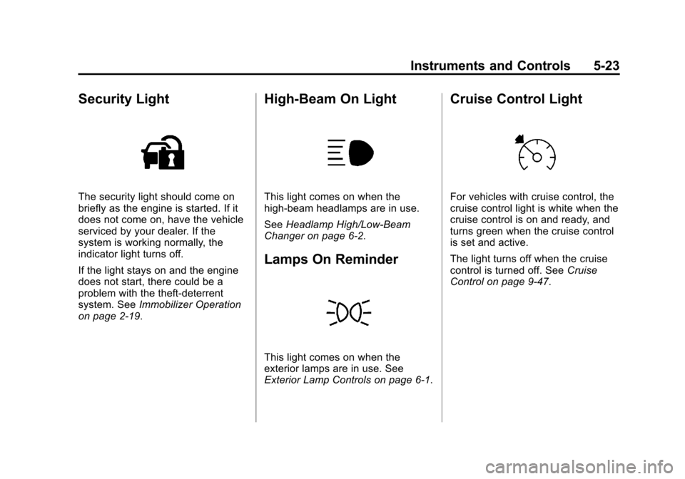 CHEVROLET CORVETTE 2014 7.G Owners Manual Black plate (23,1)Chevrolet Corvette Owner Manual (GMNA-Localizing-U.S./Canada/Mexico-
6007198) - 2014 - CRC - 2/5/14
Instruments and Controls 5-23
Security Light
The security light should come on
bri