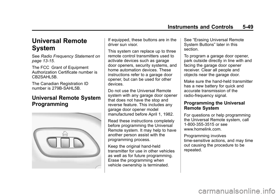 CHEVROLET CORVETTE 2014 7.G Owners Manual Black plate (49,1)Chevrolet Corvette Owner Manual (GMNA-Localizing-U.S./Canada/Mexico-
6007198) - 2014 - CRC - 2/5/14
Instruments and Controls 5-49
Universal Remote
System
SeeRadio Frequency Statement CHEVROLET CORVETTE 2014 7.G Owners Manual Black plate (49,1)Chevrolet Corvette Owner Manual (GMNA-Localizing-U.S./Canada/Mexico-
6007198) - 2014 - CRC - 2/5/14
Instruments and Controls 5-49
Universal Remote
System
SeeRadio Frequency Statement