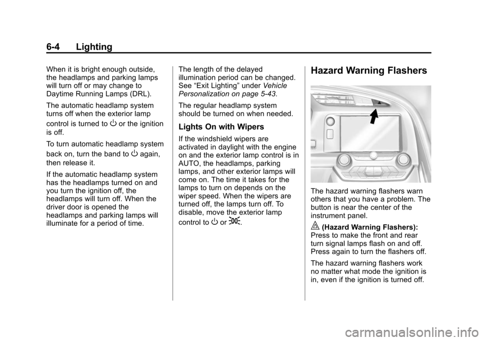 CHEVROLET CORVETTE 2014 7.G Owners Manual Black plate (4,1)Chevrolet Corvette Owner Manual (GMNA-Localizing-U.S./Canada/Mexico-
6007198) - 2014 - CRC - 2/5/14
6-4 Lighting
When it is bright enough outside,
the headlamps and parking lamps
will
