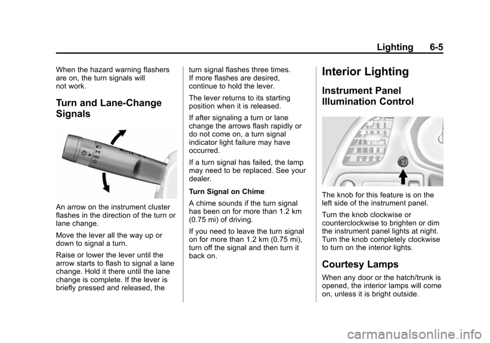 CHEVROLET CORVETTE 2014 7.G Owners Manual Black plate (5,1)Chevrolet Corvette Owner Manual (GMNA-Localizing-U.S./Canada/Mexico-
6007198) - 2014 - CRC - 2/5/14
Lighting 6-5
When the hazard warning flashers
are on, the turn signals will
not wor