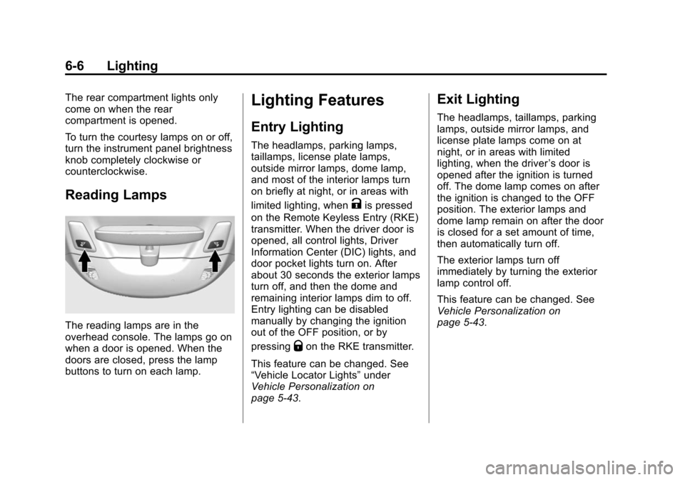 CHEVROLET CORVETTE 2014 7.G Owners Manual Black plate (6,1)Chevrolet Corvette Owner Manual (GMNA-Localizing-U.S./Canada/Mexico-
6007198) - 2014 - CRC - 2/5/14
6-6 Lighting
The rear compartment lights only
come on when the rear
compartment is 