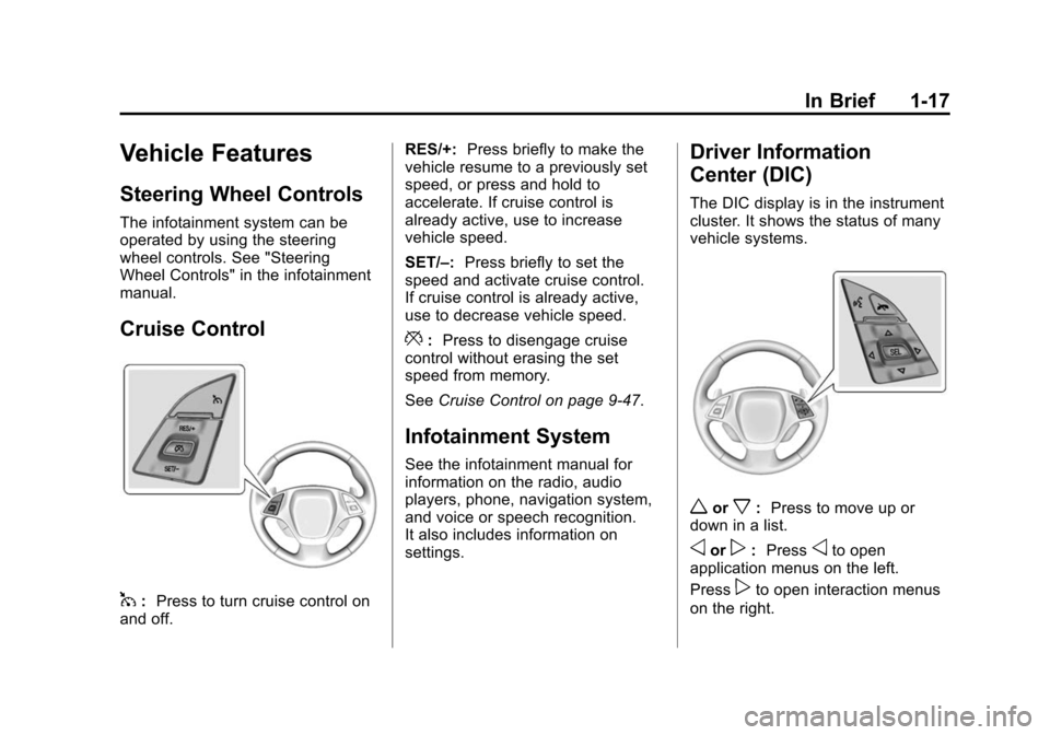 CHEVROLET CORVETTE 2014 7.G Owners Manual Black plate (17,1)Chevrolet Corvette Owner Manual (GMNA-Localizing-U.S./Canada/Mexico-
6007198) - 2014 - CRC - 2/5/14
In Brief 1-17
Vehicle Features
Steering Wheel Controls
The infotainment system can CHEVROLET CORVETTE 2014 7.G Owners Manual Black plate (17,1)Chevrolet Corvette Owner Manual (GMNA-Localizing-U.S./Canada/Mexico-
6007198) - 2014 - CRC - 2/5/14
In Brief 1-17
Vehicle Features
Steering Wheel Controls
The infotainment system can