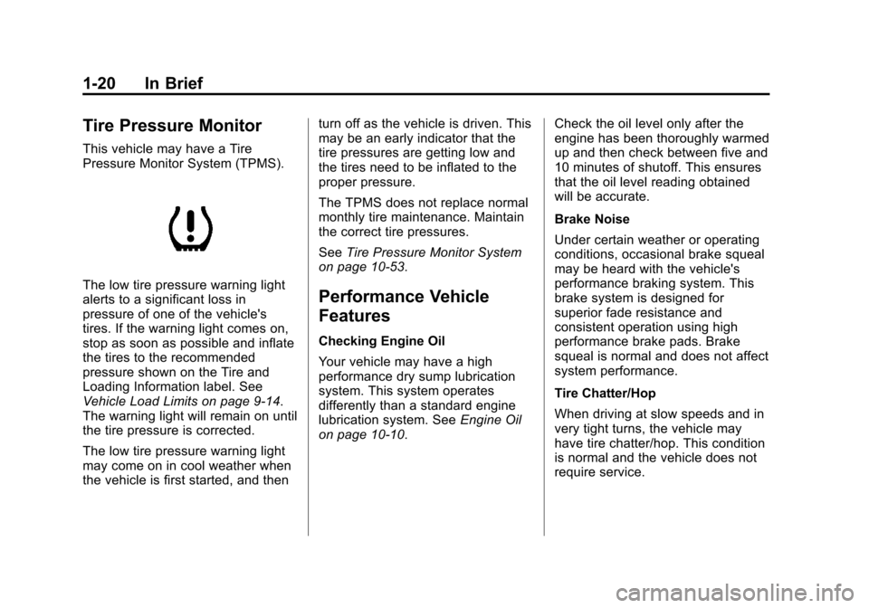 CHEVROLET CORVETTE 2014 7.G Owners Manual Black plate (20,1)Chevrolet Corvette Owner Manual (GMNA-Localizing-U.S./Canada/Mexico-
6007198) - 2014 - CRC - 2/5/14
1-20 In Brief
Tire Pressure Monitor
This vehicle may have a Tire
Pressure Monitor CHEVROLET CORVETTE 2014 7.G Owners Manual Black plate (20,1)Chevrolet Corvette Owner Manual (GMNA-Localizing-U.S./Canada/Mexico-
6007198) - 2014 - CRC - 2/5/14
1-20 In Brief
Tire Pressure Monitor
This vehicle may have a Tire
Pressure Monitor