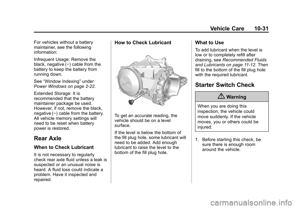 CHEVROLET CORVETTE 2014 7.G Owners Manual Black plate (31,1)Chevrolet Corvette Owner Manual (GMNA-Localizing-U.S./Canada/Mexico-
6007198) - 2014 - CRC - 2/5/14
Vehicle Care 10-31
For vehicles without a battery
maintainer, see the following
in CHEVROLET CORVETTE 2014 7.G Owners Manual Black plate (31,1)Chevrolet Corvette Owner Manual (GMNA-Localizing-U.S./Canada/Mexico-
6007198) - 2014 - CRC - 2/5/14
Vehicle Care 10-31
For vehicles without a battery
maintainer, see the following
in