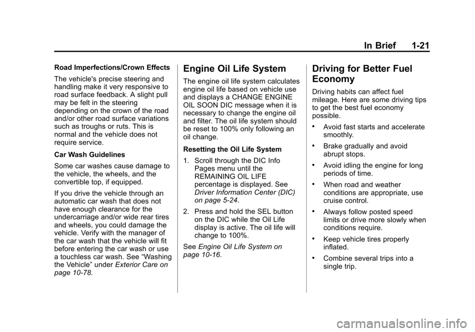 CHEVROLET CORVETTE 2014 7.G Owners Manual Black plate (21,1)Chevrolet Corvette Owner Manual (GMNA-Localizing-U.S./Canada/Mexico-
6007198) - 2014 - CRC - 2/5/14
In Brief 1-21
Road Imperfections/Crown Effects
The vehicles precise steering and
CHEVROLET CORVETTE 2014 7.G Owners Manual Black plate (21,1)Chevrolet Corvette Owner Manual (GMNA-Localizing-U.S./Canada/Mexico-
6007198) - 2014 - CRC - 2/5/14
In Brief 1-21
Road Imperfections/Crown Effects
The vehicles precise steering and