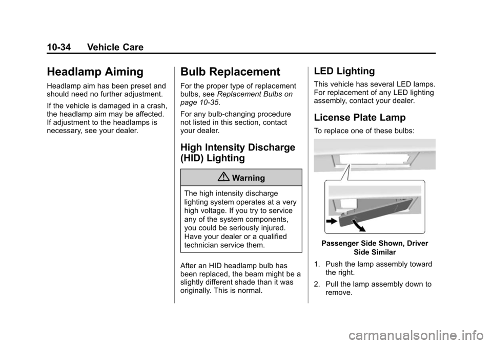 CHEVROLET CORVETTE 2014 7.G Owners Manual Black plate (34,1)Chevrolet Corvette Owner Manual (GMNA-Localizing-U.S./Canada/Mexico-
6007198) - 2014 - CRC - 2/5/14
10-34 Vehicle Care
Headlamp Aiming
Headlamp aim has been preset and
should need no CHEVROLET CORVETTE 2014 7.G Owners Manual Black plate (34,1)Chevrolet Corvette Owner Manual (GMNA-Localizing-U.S./Canada/Mexico-
6007198) - 2014 - CRC - 2/5/14
10-34 Vehicle Care
Headlamp Aiming
Headlamp aim has been preset and
should need no