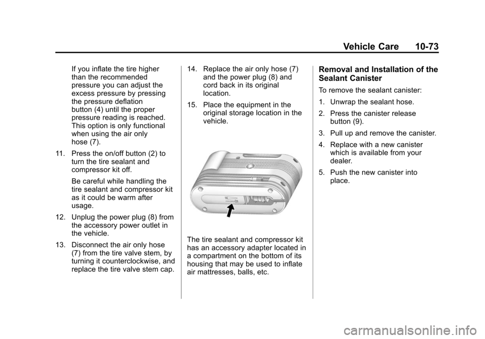CHEVROLET CORVETTE 2014 7.G Owners Manual Black plate (73,1)Chevrolet Corvette Owner Manual (GMNA-Localizing-U.S./Canada/Mexico-
6007198) - 2014 - CRC - 2/5/14
Vehicle Care 10-73
If you inflate the tire higher
than the recommended
pressure yo CHEVROLET CORVETTE 2014 7.G Owners Manual Black plate (73,1)Chevrolet Corvette Owner Manual (GMNA-Localizing-U.S./Canada/Mexico-
6007198) - 2014 - CRC - 2/5/14
Vehicle Care 10-73
If you inflate the tire higher
than the recommended
pressure yo