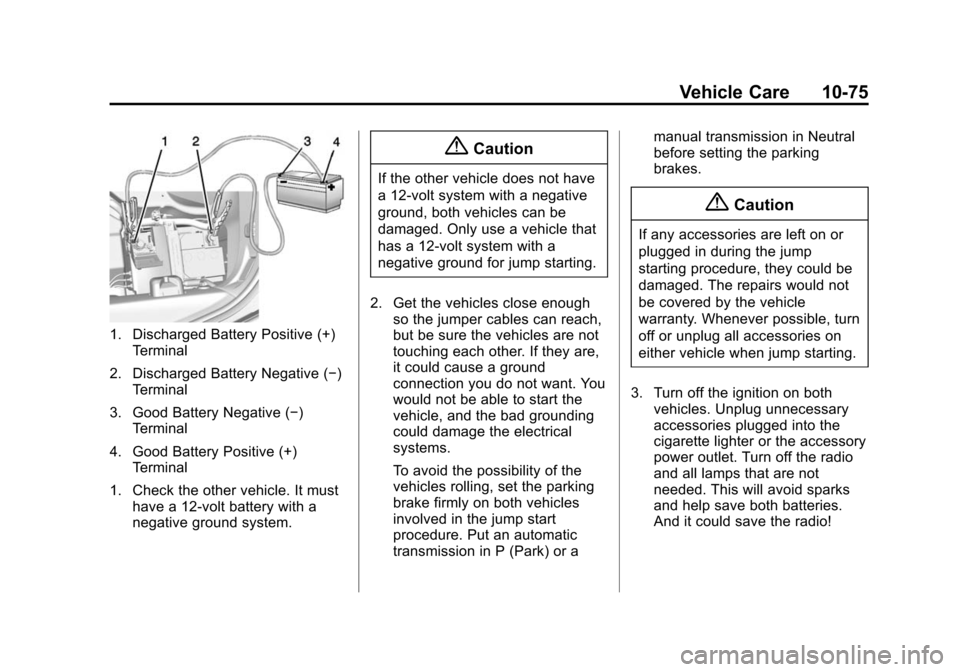 CHEVROLET CORVETTE 2014 7.G Owners Manual Black plate (75,1)Chevrolet Corvette Owner Manual (GMNA-Localizing-U.S./Canada/Mexico-
6007198) - 2014 - CRC - 2/5/14
Vehicle Care 10-75
1. Discharged Battery Positive (+)Terminal
2. Discharged Batter CHEVROLET CORVETTE 2014 7.G Owners Manual Black plate (75,1)Chevrolet Corvette Owner Manual (GMNA-Localizing-U.S./Canada/Mexico-
6007198) - 2014 - CRC - 2/5/14
Vehicle Care 10-75
1. Discharged Battery Positive (+)Terminal
2. Discharged Batter
