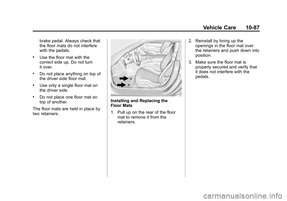 CHEVROLET CORVETTE 2014 7.G Owners Manual Black plate (87,1)Chevrolet Corvette Owner Manual (GMNA-Localizing-U.S./Canada/Mexico-
6007198) - 2014 - CRC - 2/5/14
Vehicle Care 10-87
brake pedal. Always check that
the floor mats do not interfere
CHEVROLET CORVETTE 2014 7.G Owners Manual Black plate (87,1)Chevrolet Corvette Owner Manual (GMNA-Localizing-U.S./Canada/Mexico-
6007198) - 2014 - CRC - 2/5/14
Vehicle Care 10-87
brake pedal. Always check that
the floor mats do not interfere